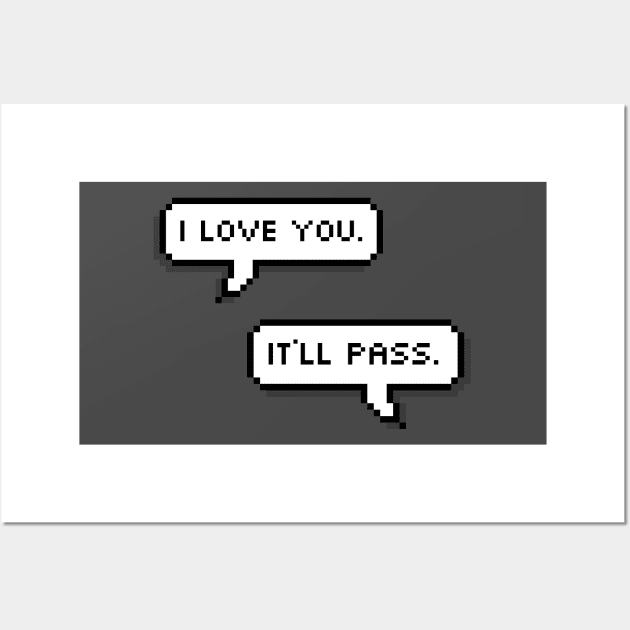 I love you. It’ll pass. Wall Art by BugHellerman